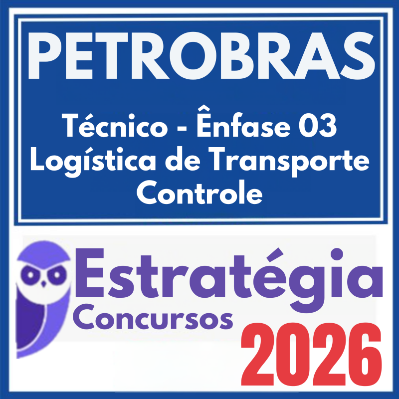 PETROBRAS (Técnico – Ênfase 03 – Logística de Transporte – Controle) Estratégia 2026